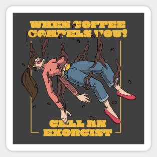 When Coffee Compels You, Call an Exorcist! Sticker